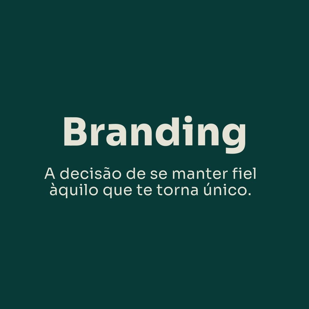 Branding: a decisão de se manter fiel àquilo que te torna único.